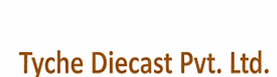 Tyche Diecast Pvt Ltd